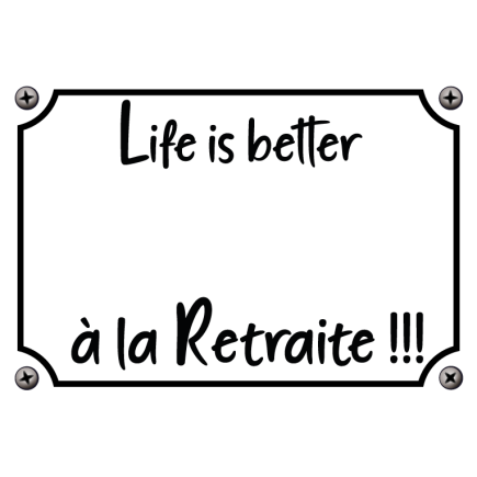 Plaque Life is better à la Retraite !