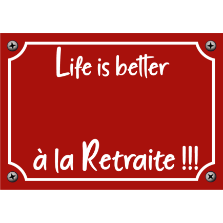 Plaque Life is better à la Retraite !