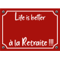 Plaque Life is better à la Retraite !