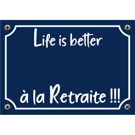 Plaque Life is better à la Retraite !