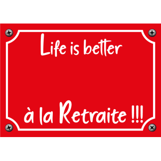 Plaque Life is better à la Retraite !